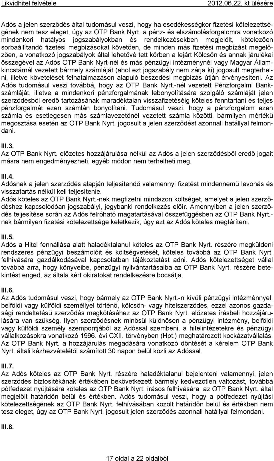 megelőzően, a vonatkozó jogszabályok által lehetővé tett körben a lejárt Kölcsön és annak járulékai összegével az Adós OTP Bank Nyrt-nél és más pénzügyi intézménynél vagy Magyar Államkincstárnál