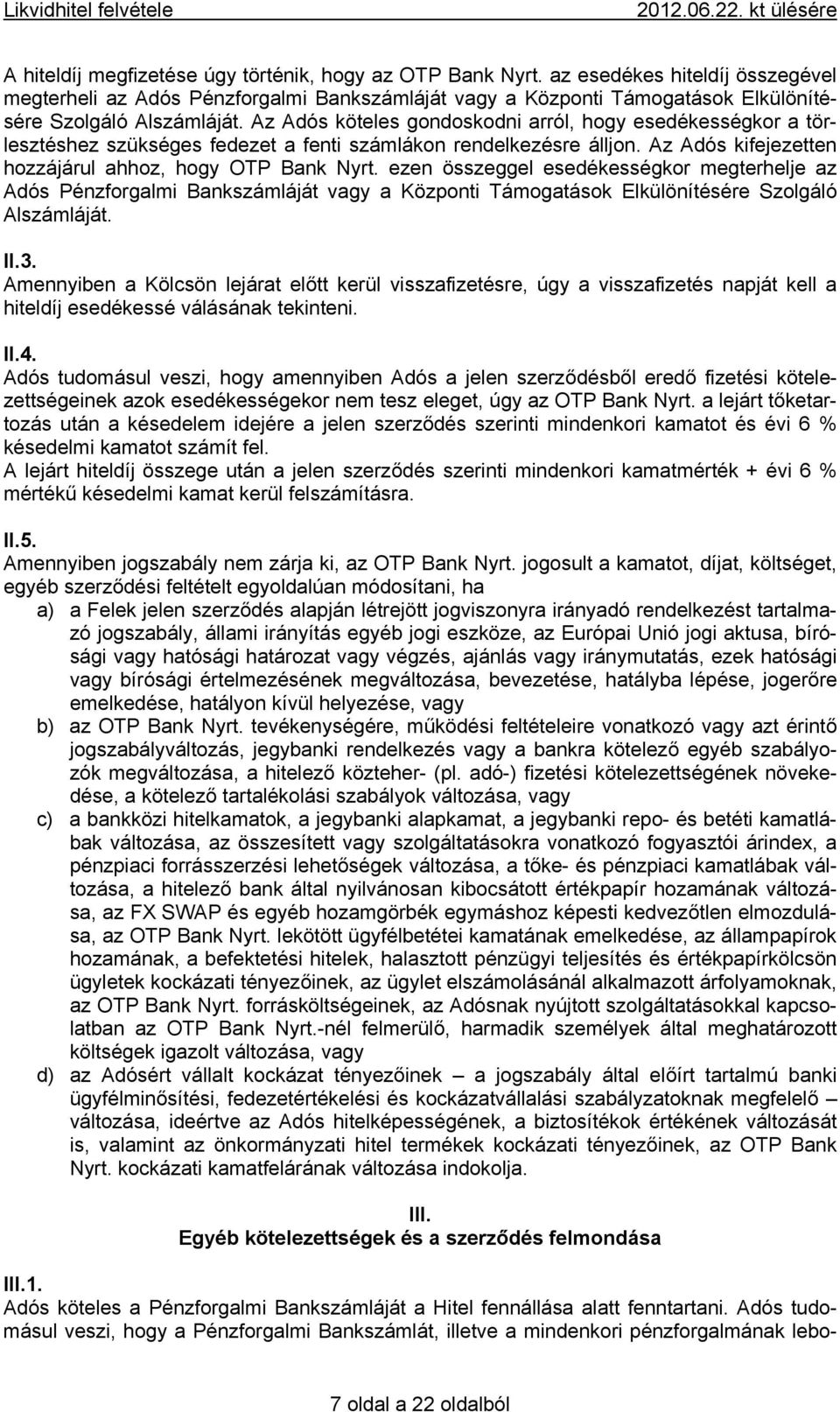 Az Adós köteles gondoskodni arról, hogy esedékességkor a törlesztéshez szükséges fedezet a fenti számlákon rendelkezésre álljon. Az Adós kifejezetten hozzájárul ahhoz, hogy OTP Bank Nyrt.