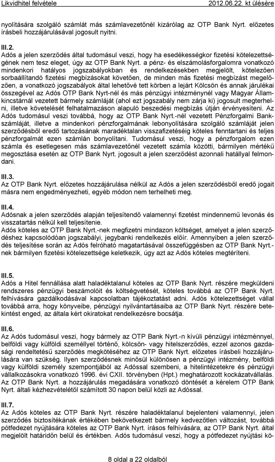 a pénz- és elszámolásforgalomra vonatkozó mindenkori hatályos jogszabályokban és rendelkezésekben megjelölt, kötelezően sorbaállítandó fizetési megbízásokat követően, de minden más fizetési megbízást