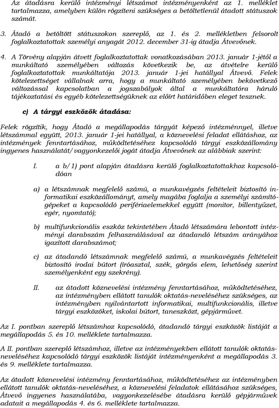 A Törvény alapján átvett foglalkoztatottak vonatkozásában 2013. január 1-jétől a munkáltató személyében változás következik be, az átvételre kerülő foglalkoztatottak munkáltatója 2013.