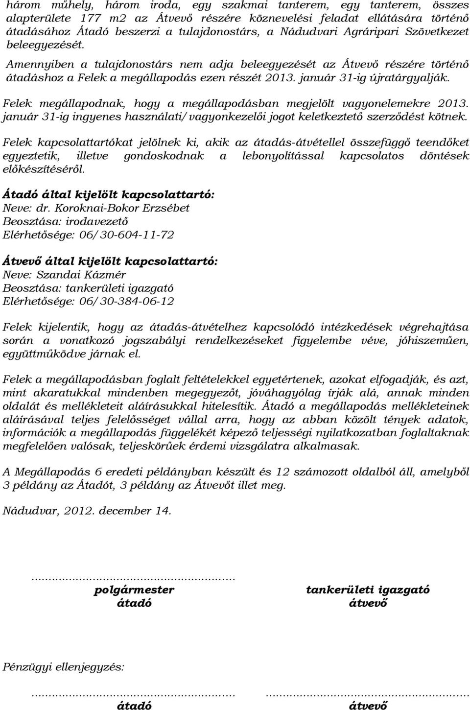 január 31-ig újratárgyalják. Felek megállapodnak, hogy a megállapodásban megjelölt vagyonelemekre 2013. január 31-ig ingyenes használati/vagyonkezelői jogot keletkeztető szerződést kötnek.