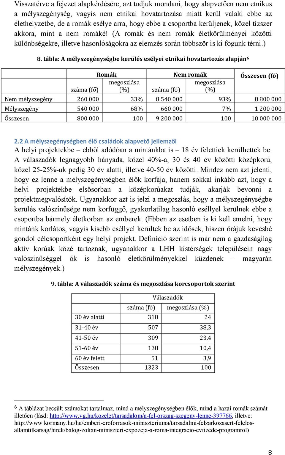 (A romák és nem romák életkörülményei közötti különbségekre, illetve hasonlóságokra az elemzés során többször is ki fogunk térni.) 8.