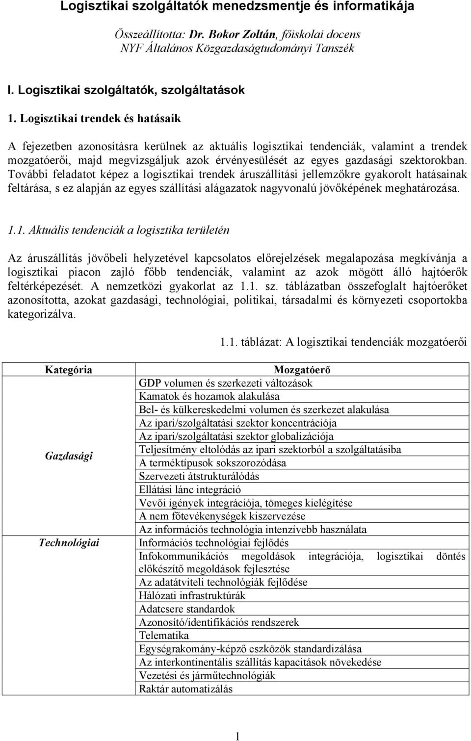 szektorokban. További feladatot képez a logisztikai trendek áruszállítási jellemzőkre gyakorolt hatásainak feltárása, s ez alapján az egyes szállítási alágazatok nagyvonalú jövőképének meghatározása.