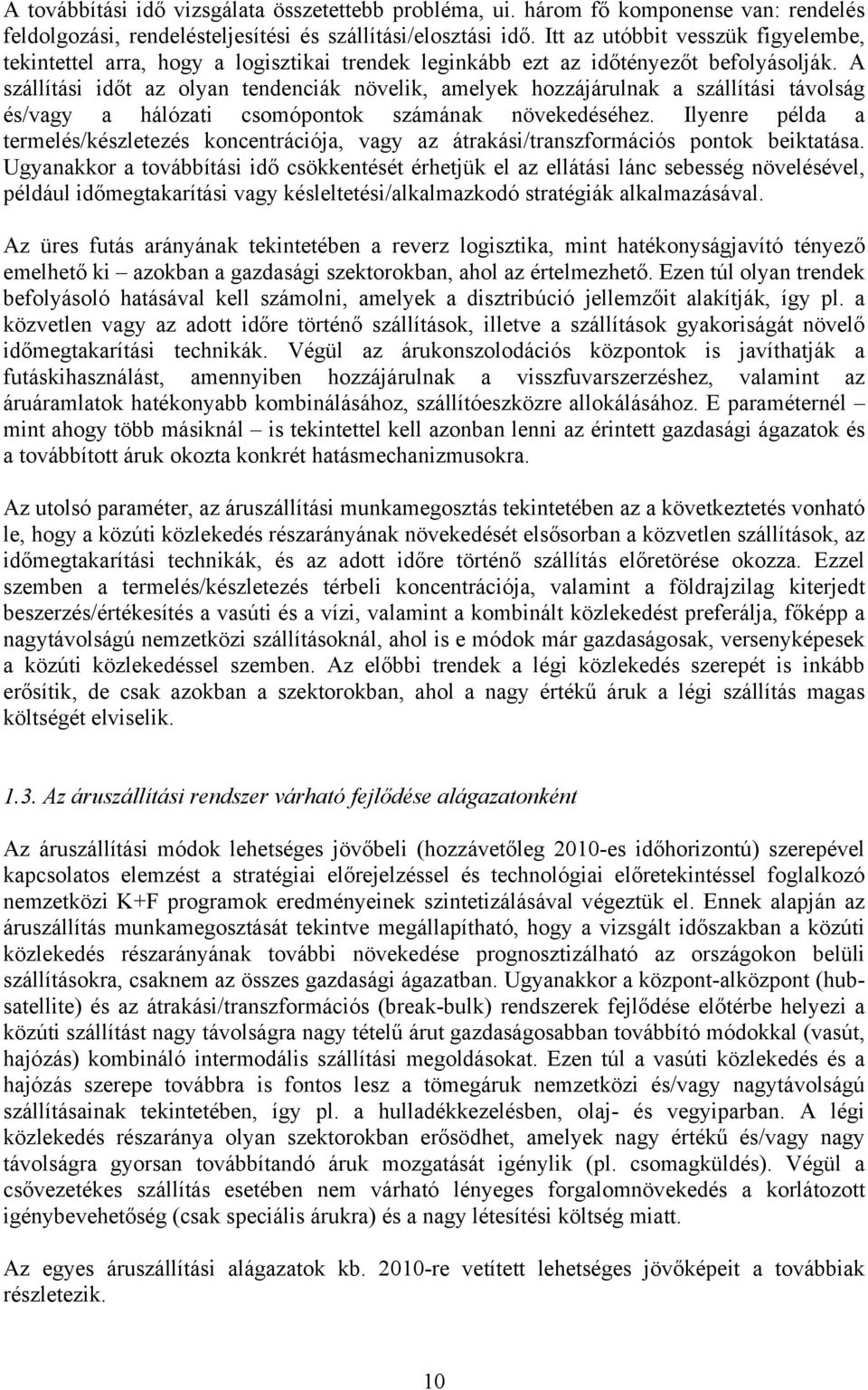 A szállítási időt az olyan tendenciák növelik, amelyek hozzájárulnak a szállítási távolság és/vagy a hálózati csomópontok számának növekedéséhez.