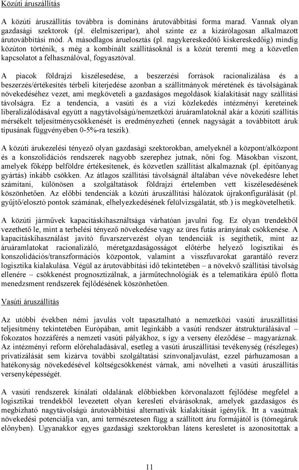 nagykereskedőtő kiskereskedőig) mindig közúton történik, s még a kombinált szállításoknál is a közút teremti meg a közvetlen kapcsolatot a felhasználóval, fogyasztóval.