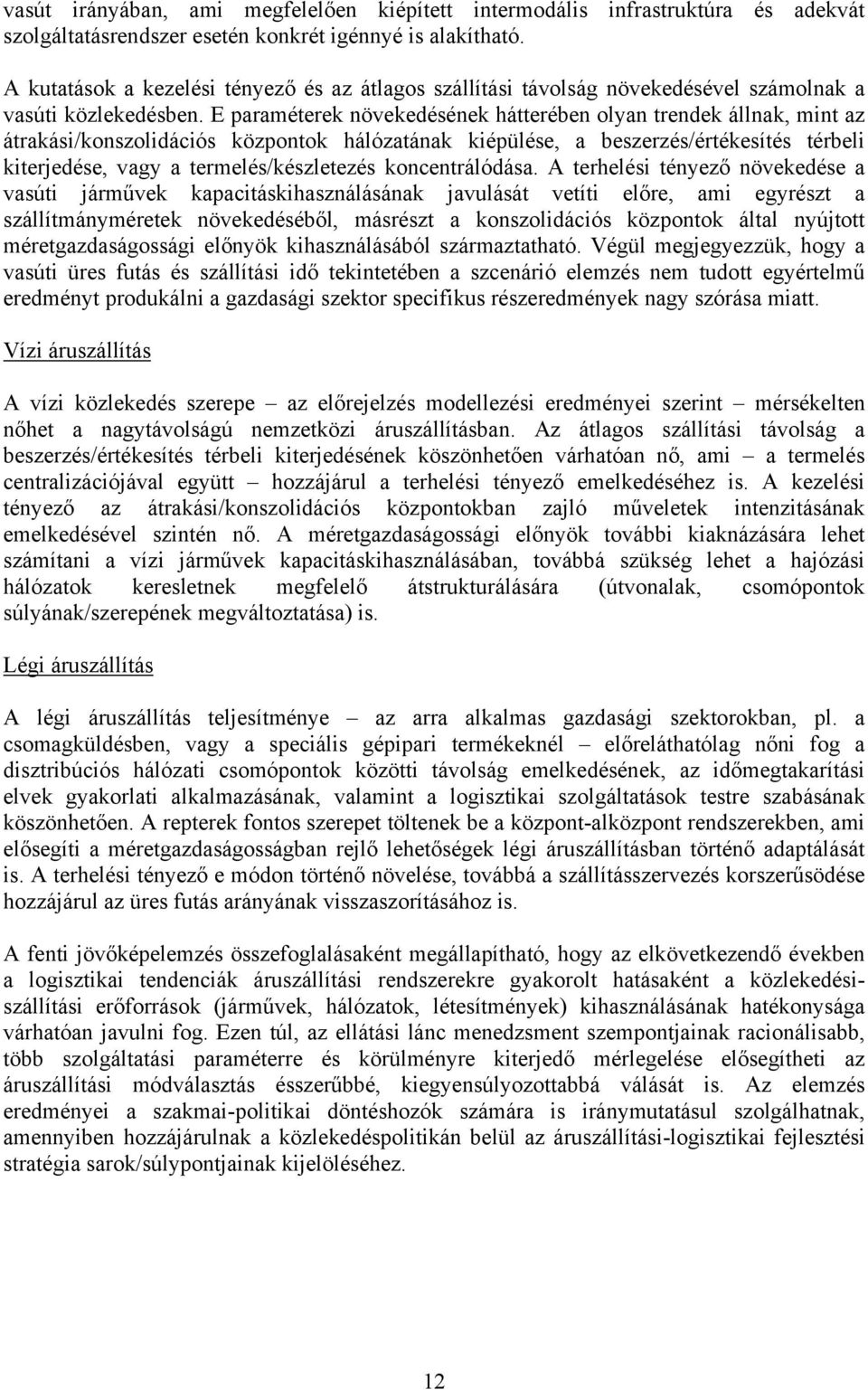 E paraméterek növekedésének hátterében olyan trendek állnak, mint az átrakási/konszolidációs központok hálózatának kiépülése, a beszerzés/értékesítés térbeli kiterjedése, vagy a termelés/készletezés