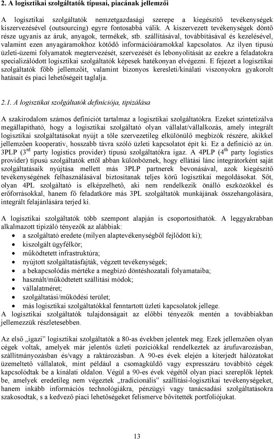 Az ilyen típusú üzleti-üzemi folyamatok megtervezését, szervezését és lebonyolítását az ezekre a feladatokra specializálódott logisztikai szolgáltatók képesek hatékonyan elvégezni.