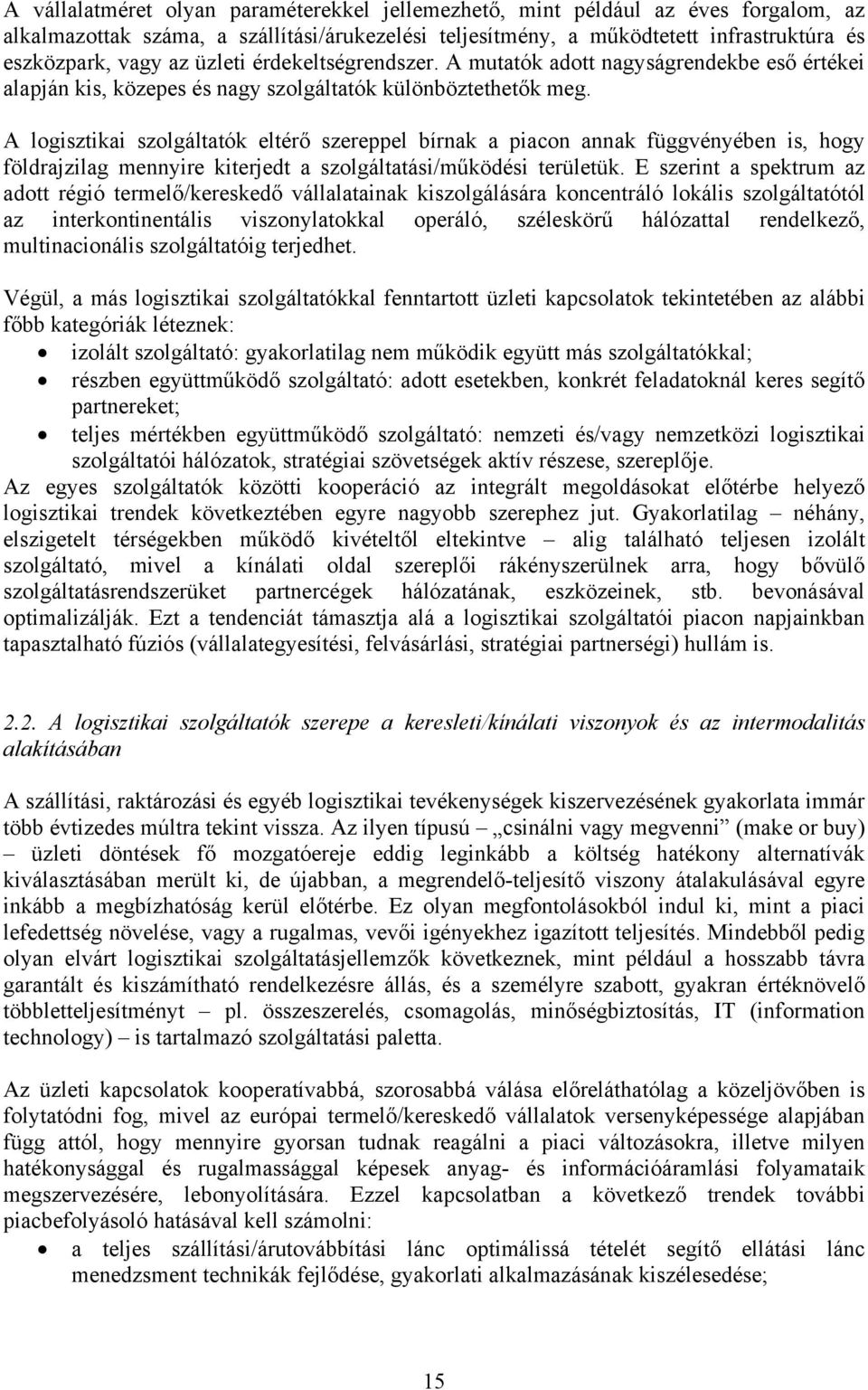 A logisztikai szolgáltatók eltérő szereppel bírnak a piacon annak függvényében is, hogy földrajzilag mennyire kiterjedt a szolgáltatási/működési területük.