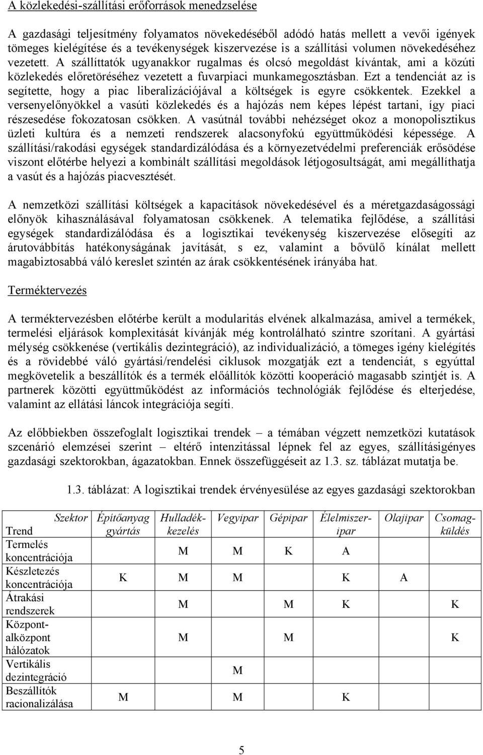 Ezt a tendenciát az is segítette, hogy a piac liberalizációjával a költségek is egyre csökkentek.