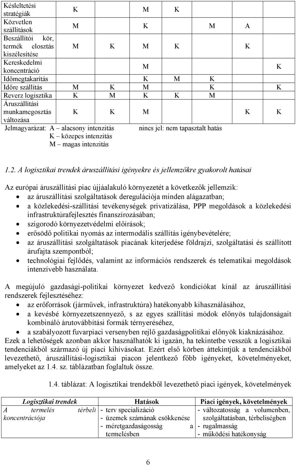 A logisztikai trendek áruszállítási igényekre és jellemzőkre gyakorolt hatásai Az európai áruszállítási piac újjáalakuló környezetét a következők jellemzik: az áruszállítási szolgáltatások