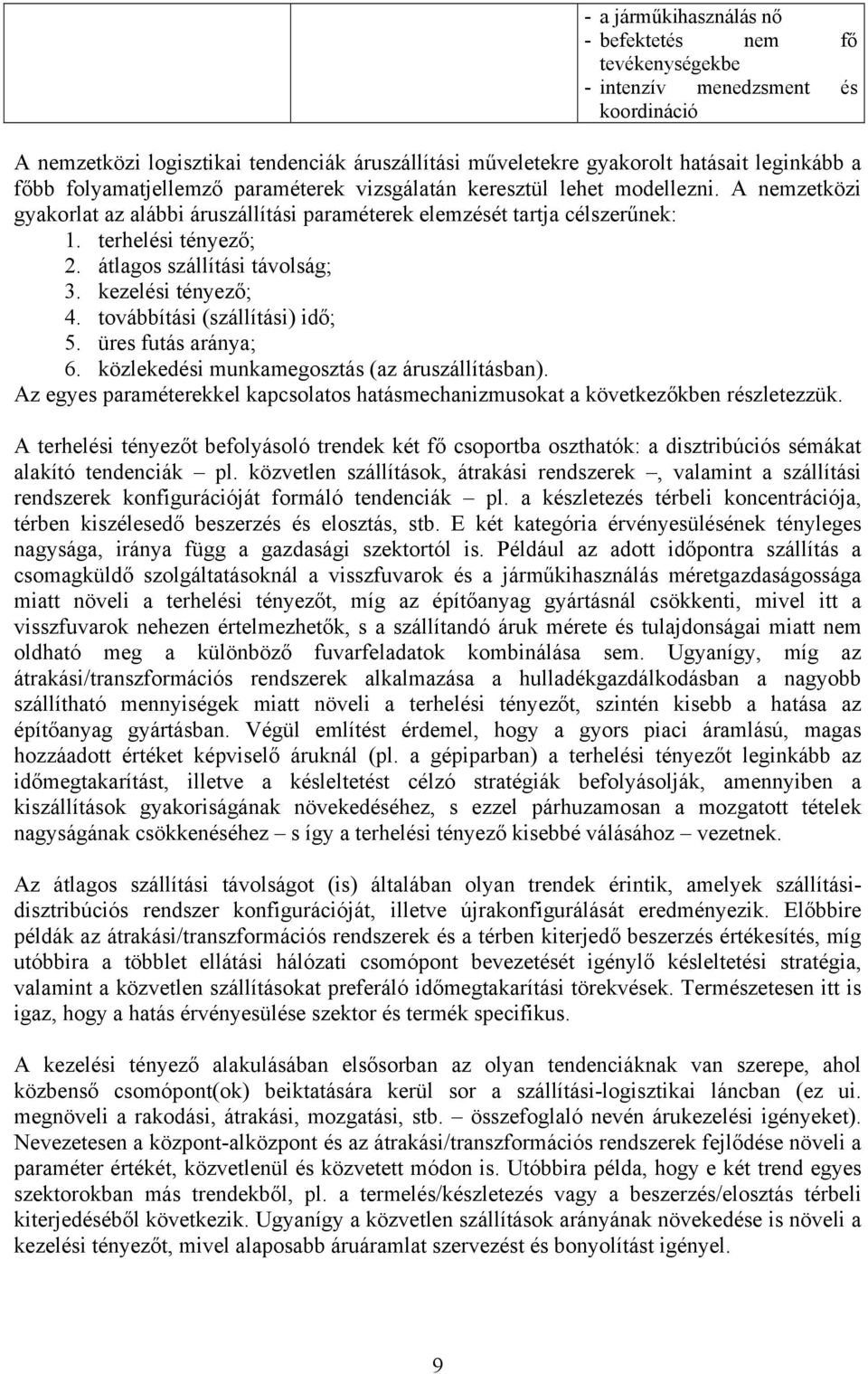 átlagos szállítási távolság; 3. kezelési tényező; 4. továbbítási (szállítási) idő; 5. üres futás aránya; 6. közlekedési munkamegosztás (az áruszállításban).