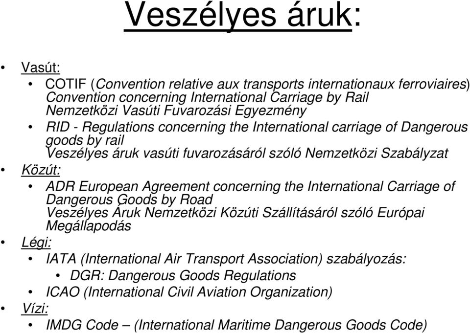 Agreement concerning the International Carriage of Dangerous Goods by Road Veszélyes Áruk Nemzetközi Közúti Szállításáról szóló Európai Megállapodás Légi: IATA (International