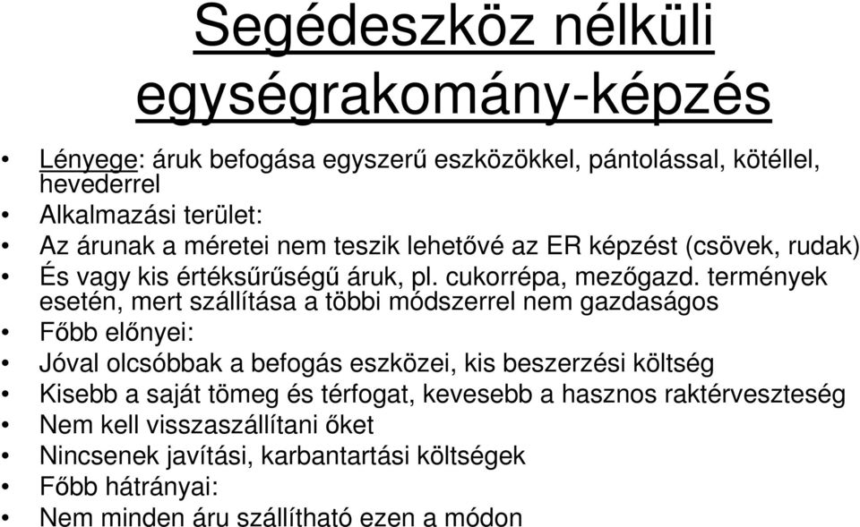 termények esetén, mert szállítása a többi módszerrel nem gazdaságos Fıbb elınyei: Jóval olcsóbbak a befogás eszközei, kis beszerzési költség Kisebb a