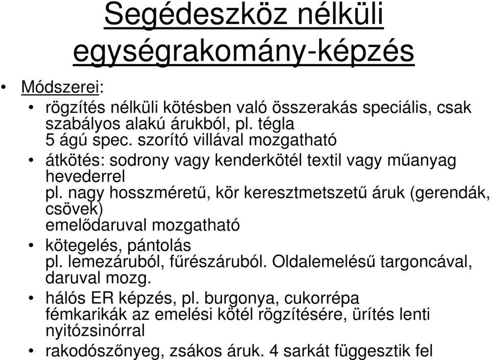 nagy hosszmérető, kör keresztmetszető áruk (gerendák, csövek) emelıdaruval mozgatható kötegelés, pántolás pl. lemezáruból, főrészáruból.