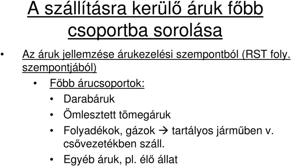 szempontjából) Fıbb árucsoportok: Darabáruk Ömlesztett