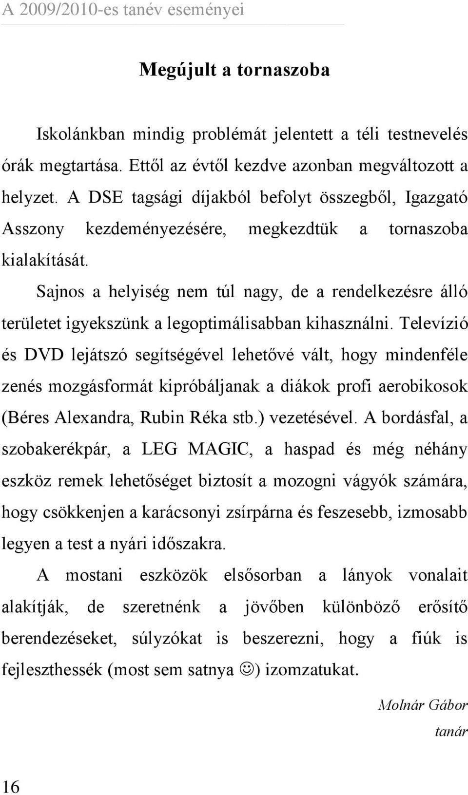 Sajnos a helyiség nem túl nagy, de a rendelkezésre álló területet igyekszünk a legoptimálisabban kihasználni.