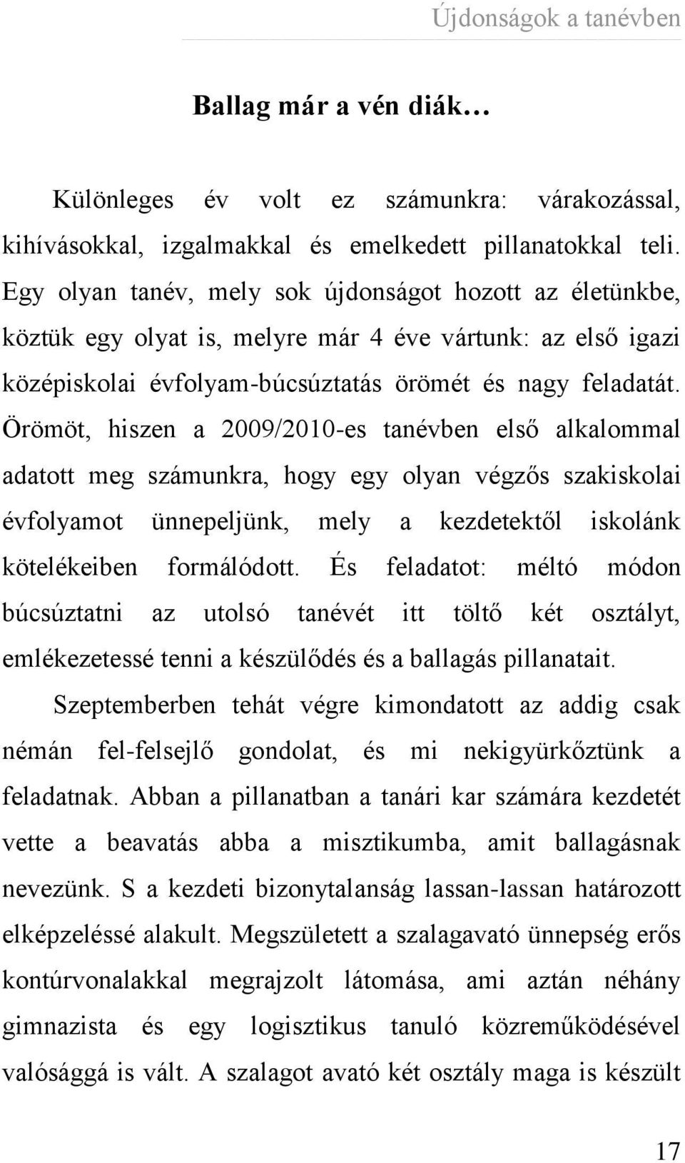 Örömöt, hiszen a 2009/2010-es tanévben első alkalommal adatott meg számunkra, hogy egy olyan végzős szakiskolai évfolyamot ünnepeljünk, mely a kezdetektől iskolánk kötelékeiben formálódott.