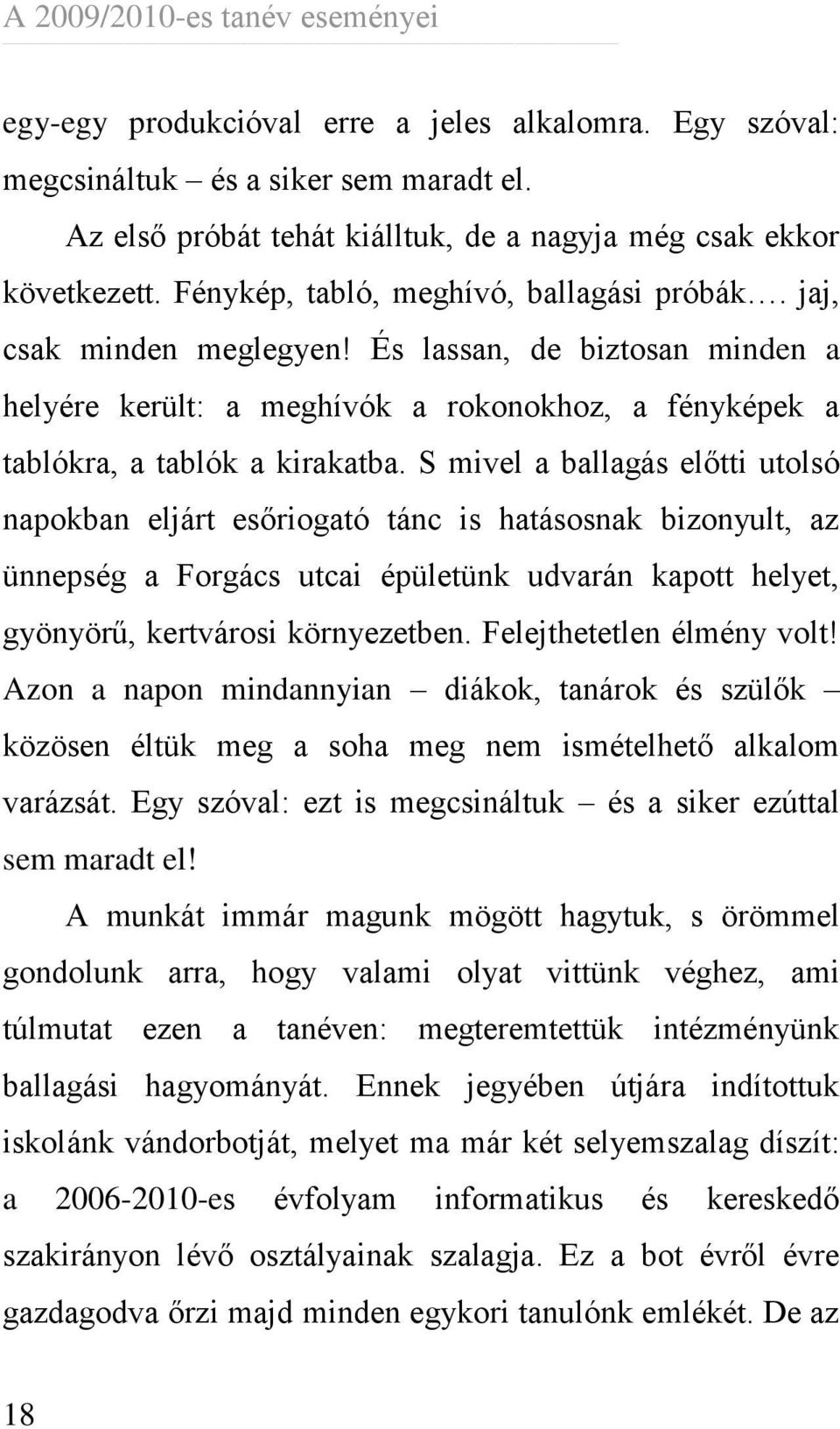 S mivel a ballagás előtti utolsó napokban eljárt esőriogató tánc is hatásosnak bizonyult, az ünnepség a Forgács utcai épületünk udvarán kapott helyet, gyönyörű, kertvárosi környezetben.