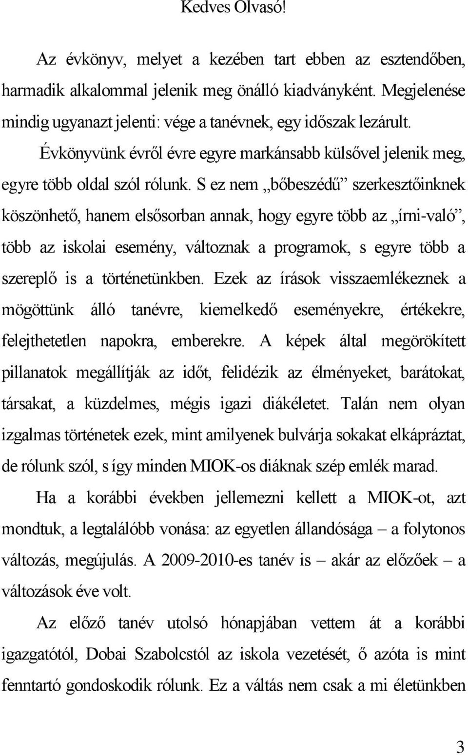 S ez nem bőbeszédű szerkesztőinknek köszönhető, hanem elsősorban annak, hogy egyre több az írni-való, több az iskolai esemény, változnak a programok, s egyre több a szereplő is a történetünkben.