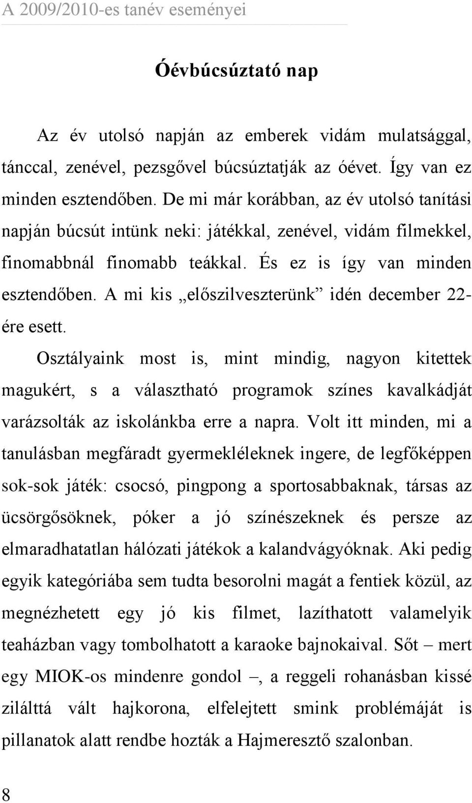 A mi kis előszilveszterünk idén december 22- ére esett. Osztályaink most is, mint mindig, nagyon kitettek magukért, s a választható programok színes kavalkádját varázsolták az iskolánkba erre a napra.