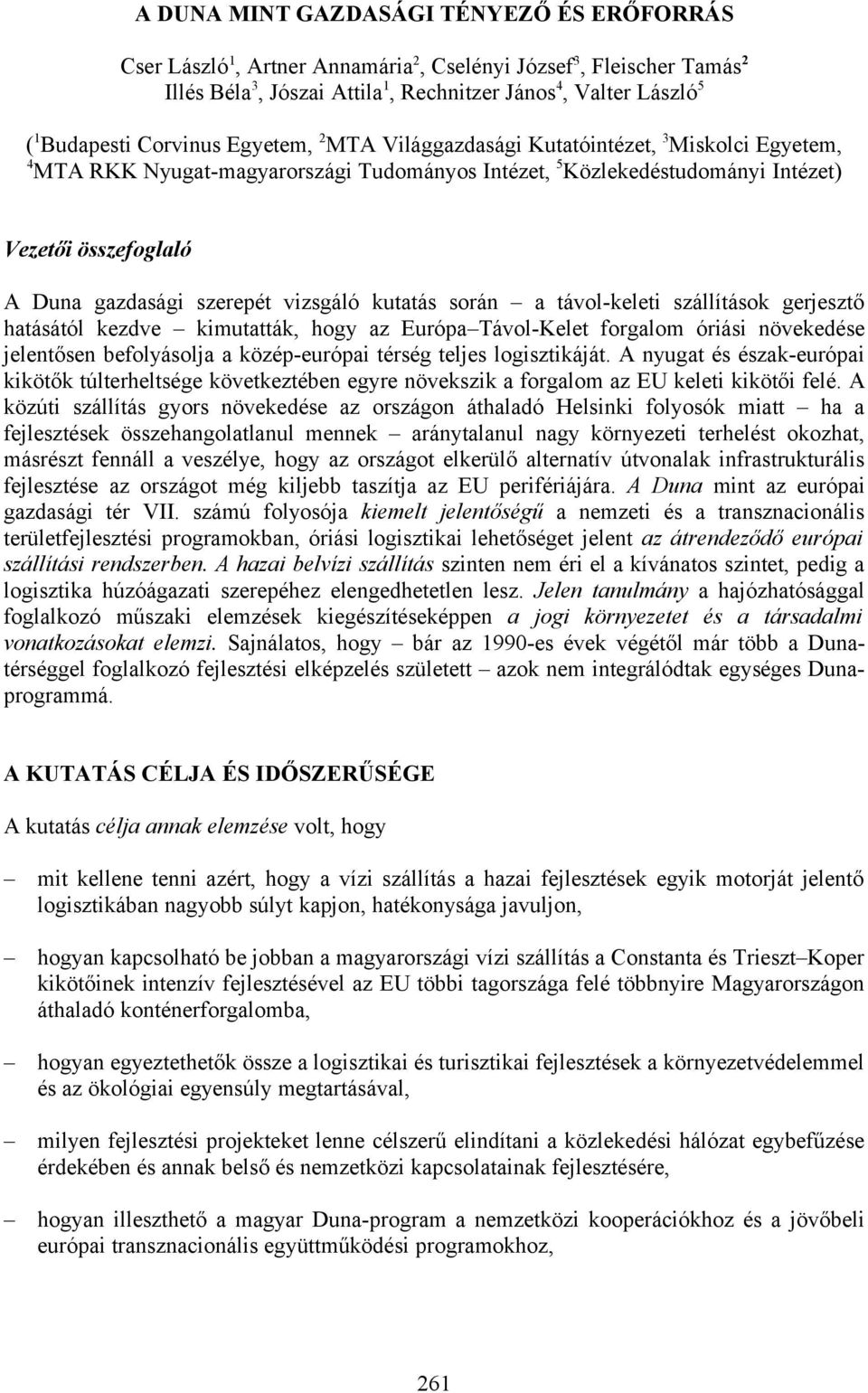 kutatás során a távol-keleti szállítások gerjesztő hatásától kezdve kimutatták, hogy az Európa Távol-Kelet forgalom óriási növekedése jelentősen befolyásolja a közép-európai térség teljes