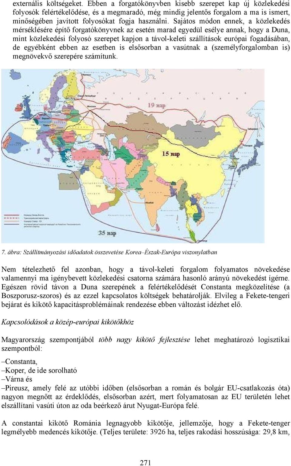 Sajátos módon ennek, a közlekedés mérséklésére építő forgatókönyvnek az esetén marad egyedül esélye annak, hogy a Duna, mint közlekedési folyosó szerepet kapjon a távol-keleti szállítások európai