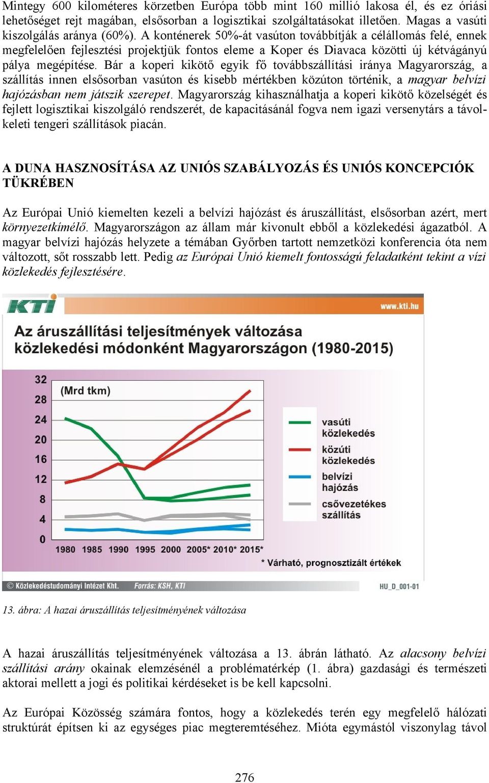 A konténerek 50%-át vasúton továbbítják a célállomás felé, ennek megfelelően fejlesztési projektjük fontos eleme a Koper és Diavaca közötti új kétvágányú pálya megépítése.