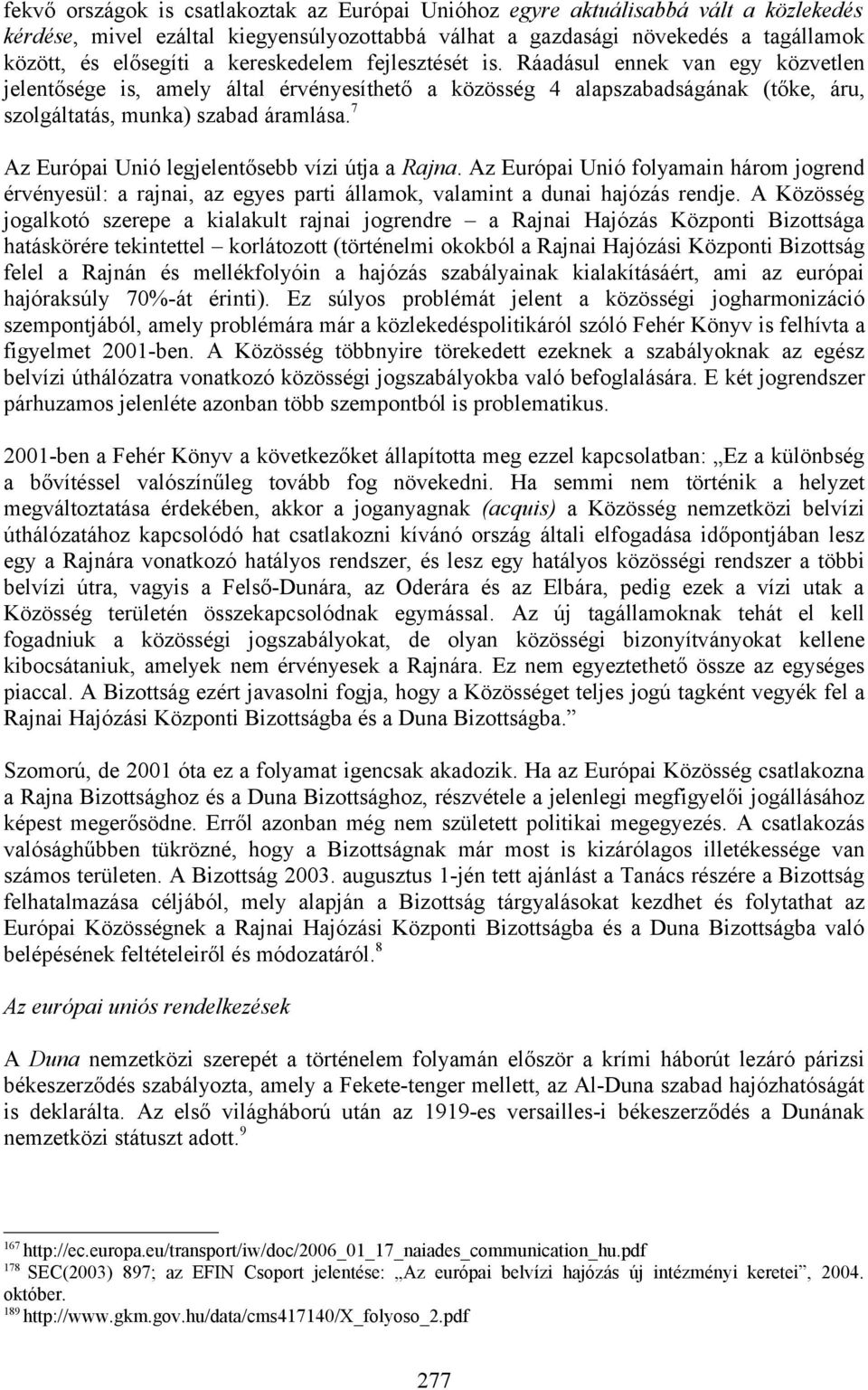 716 Az Európai Unió legjelentősebb vízi útja a Rajna. Az Európai Unió folyamain három jogrend érvényesül: a rajnai, az egyes parti államok, valamint a dunai hajózás rendje.