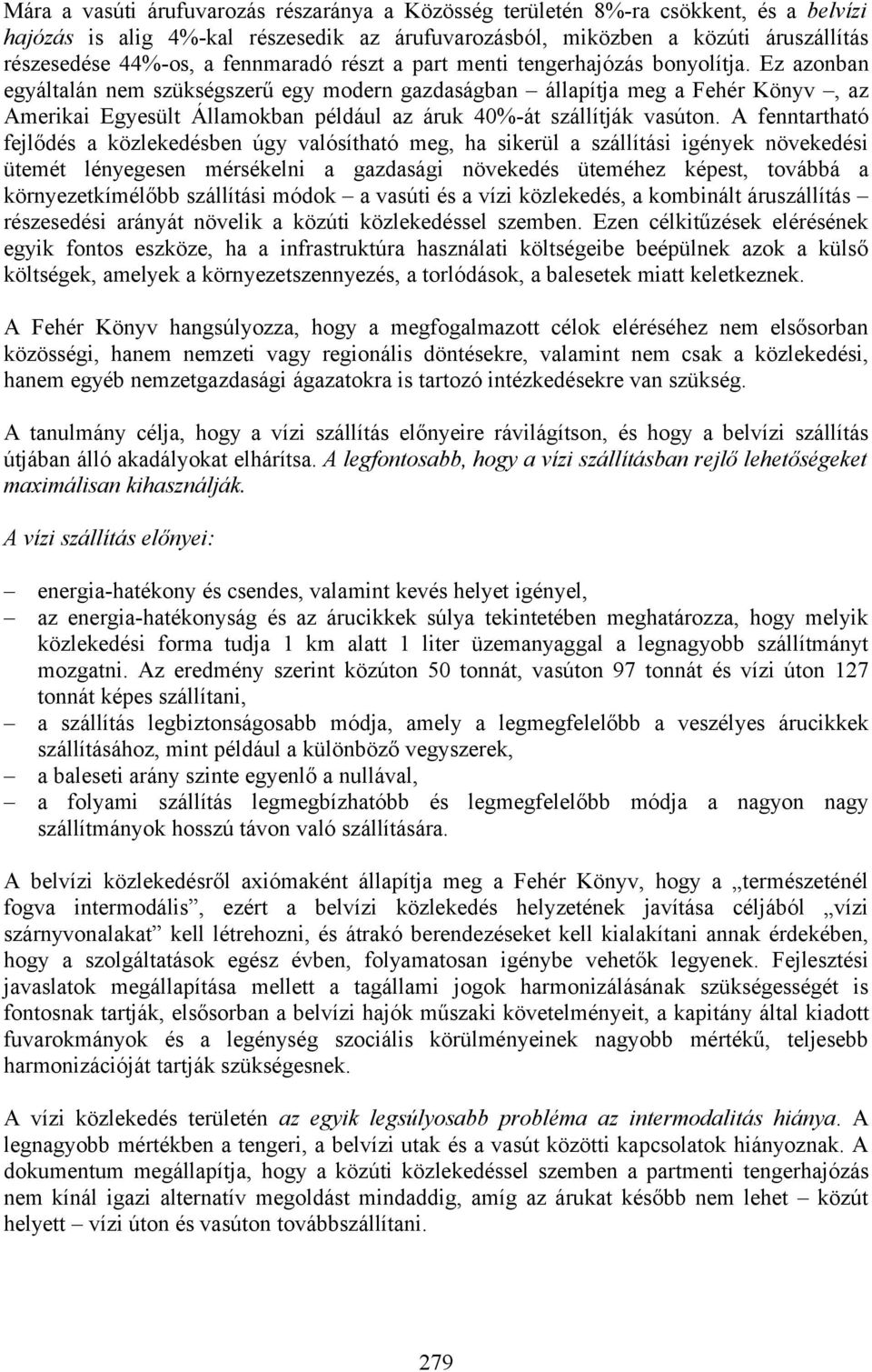 Ez azonban egyáltalán nem szükségszerű egy modern gazdaságban állapítja meg a Fehér Könyv, az Amerikai Egyesült Államokban például az áruk 40%-át szállítják vasúton.