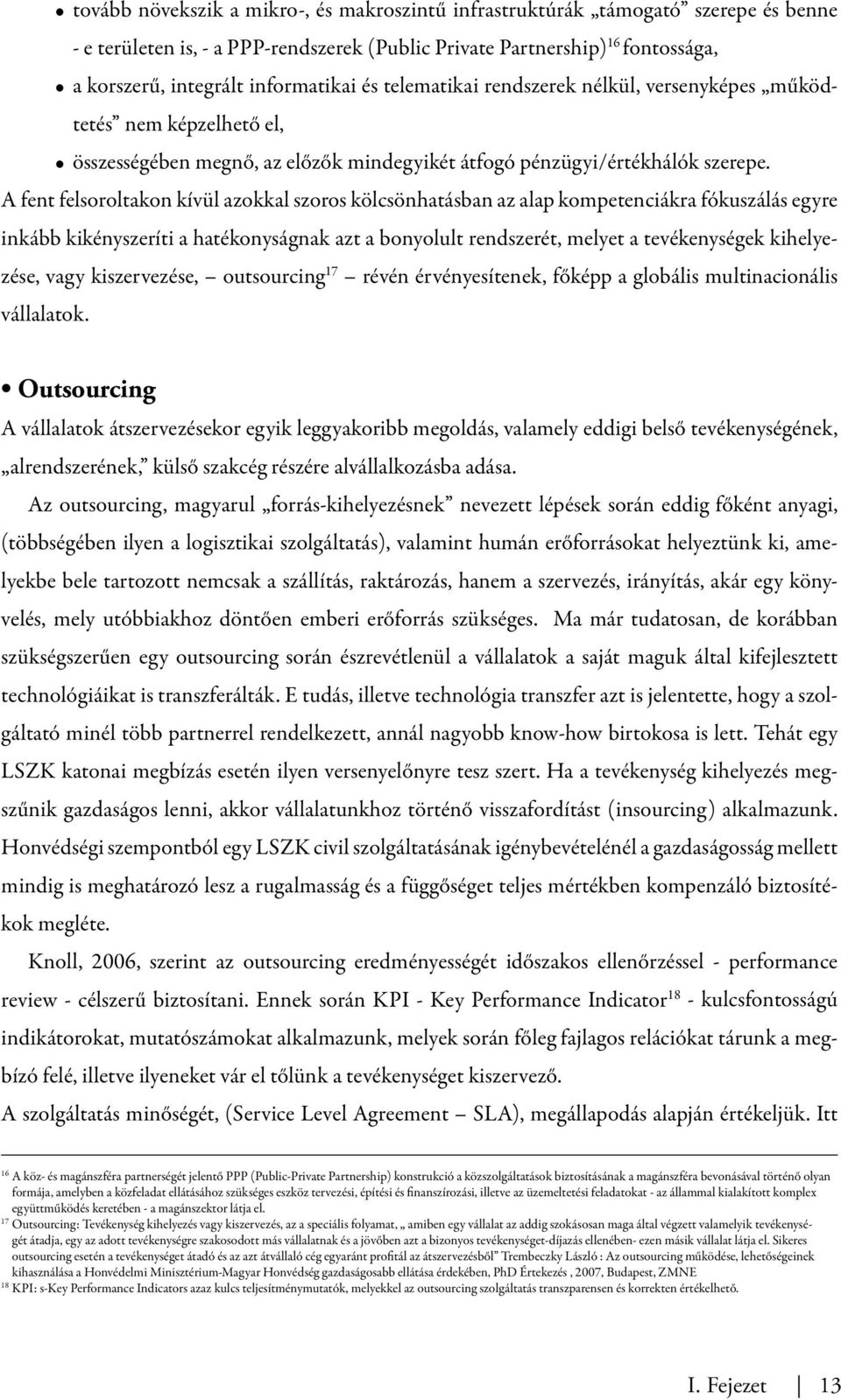 A fent felsoroltakon kívül azokkal szoros kölcsönhatásban az alap kompetenciákra fókuszálás egyre inkább kikényszeríti a hatékonyságnak azt a bonyolult rendszerét, melyet a tevékenységek kihelyezése,