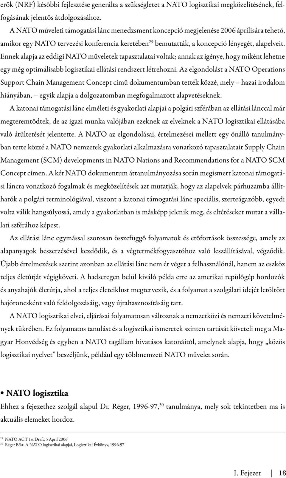 Ennek alapja az eddigi NATO műveletek tapasztalatai voltak; annak az igénye, hogy miként lehetne egy még optimálisabb logisztikai ellátási rendszert létrehozni.