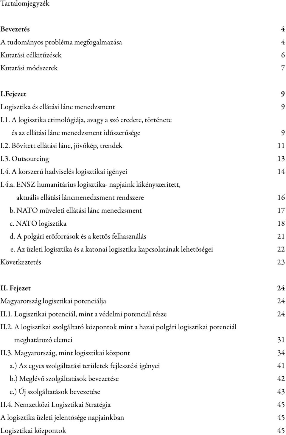 A korszerű hadviselés logisztikai igényei 14 I.4.a. ENSZ humanitárius logisztika- napjaink kikényszerített, aktuális ellátási láncmenedzsment rendszere 16 b.