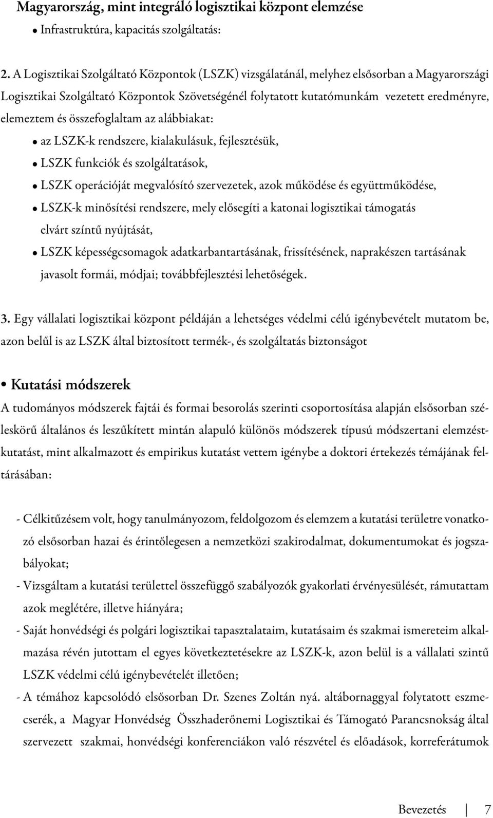 összefoglaltam az alábbiakat: az LSZK-k rendszere, kialakulásuk, fejlesztésük, LSZK funkciók és szolgáltatások, LSZK operációját megvalósító szervezetek, azok működése és együttműködése, LSZK-k