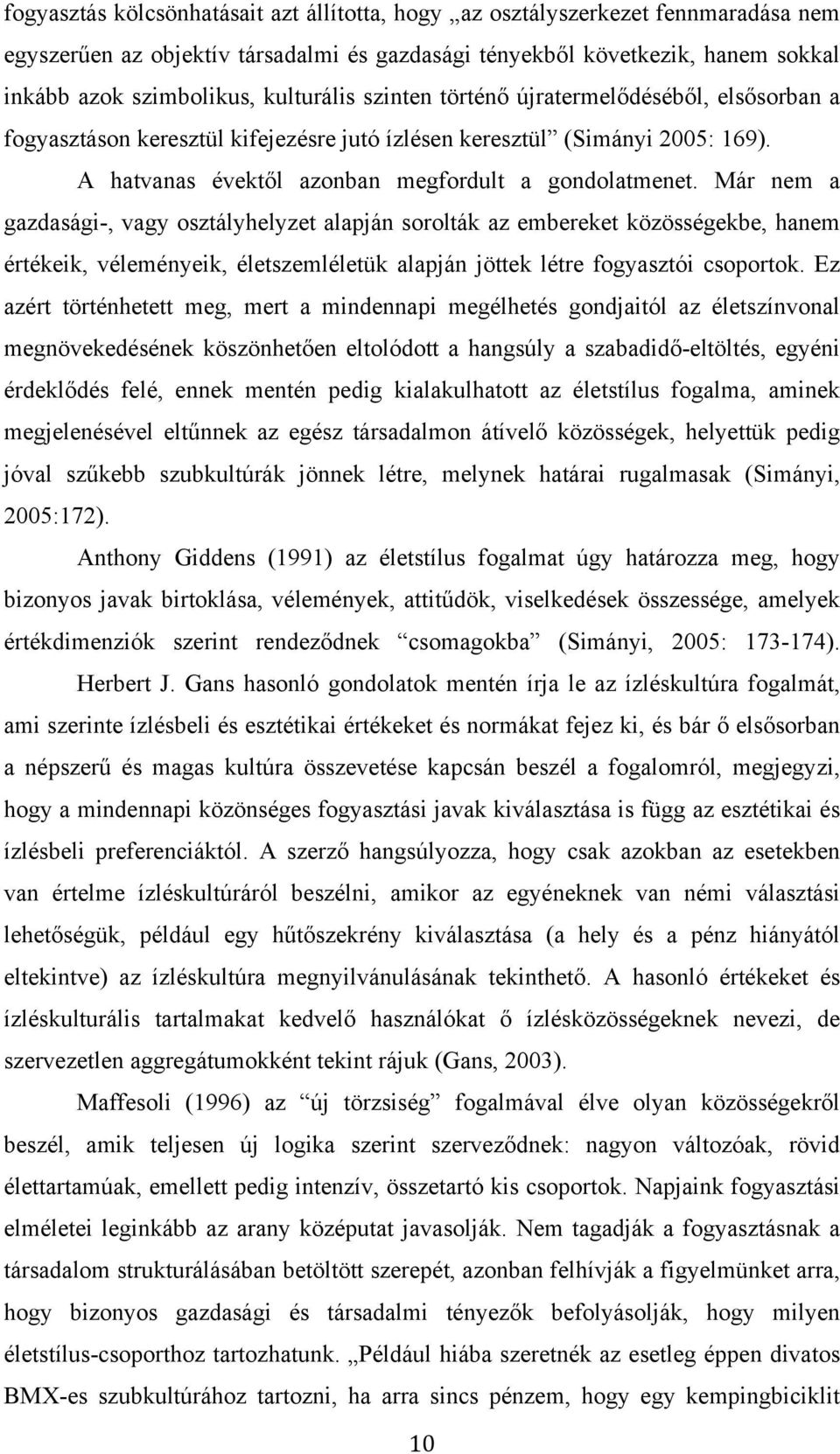 Már nem a gazdasági-, vagy osztályhelyzet alapján sorolták az embereket közösségekbe, hanem értékeik, véleményeik, életszemléletük alapján jöttek létre fogyasztói csoportok.