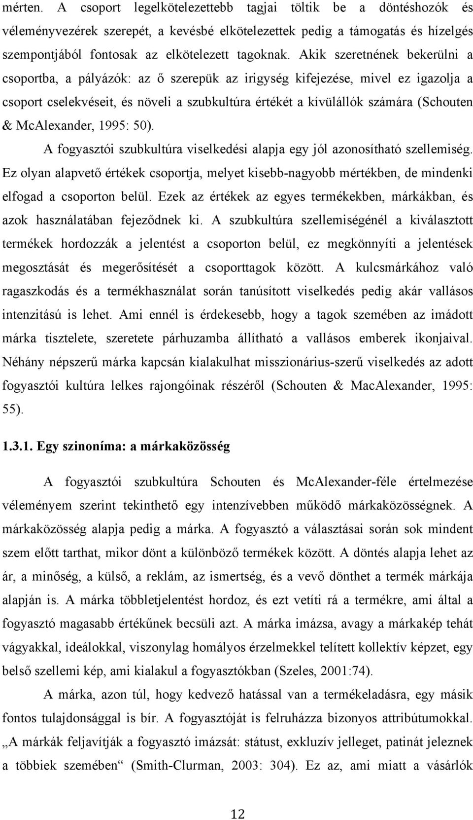 McAlexander, 1995: 50). A fogyasztói szubkultúra viselkedési alapja egy jól azonosítható szellemiség.