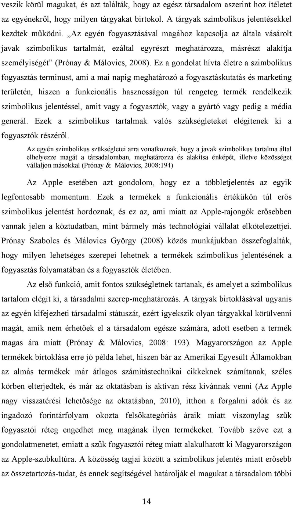 Ez a gondolat hívta életre a szimbolikus fogyasztás terminust, ami a mai napig meghatározó a fogyasztáskutatás és marketing területén, hiszen a funkcionális hasznosságon túl rengeteg termék