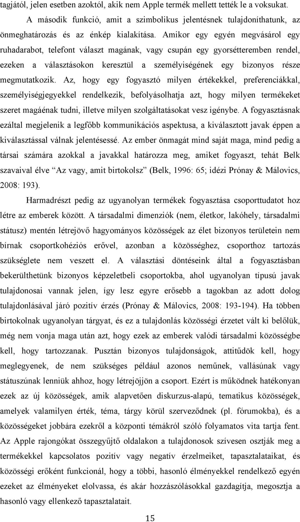 Az, hogy egy fogyasztó milyen értékekkel, preferenciákkal, személyiségjegyekkel rendelkezik, befolyásolhatja azt, hogy milyen termékeket szeret magáénak tudni, illetve milyen szolgáltatásokat vesz