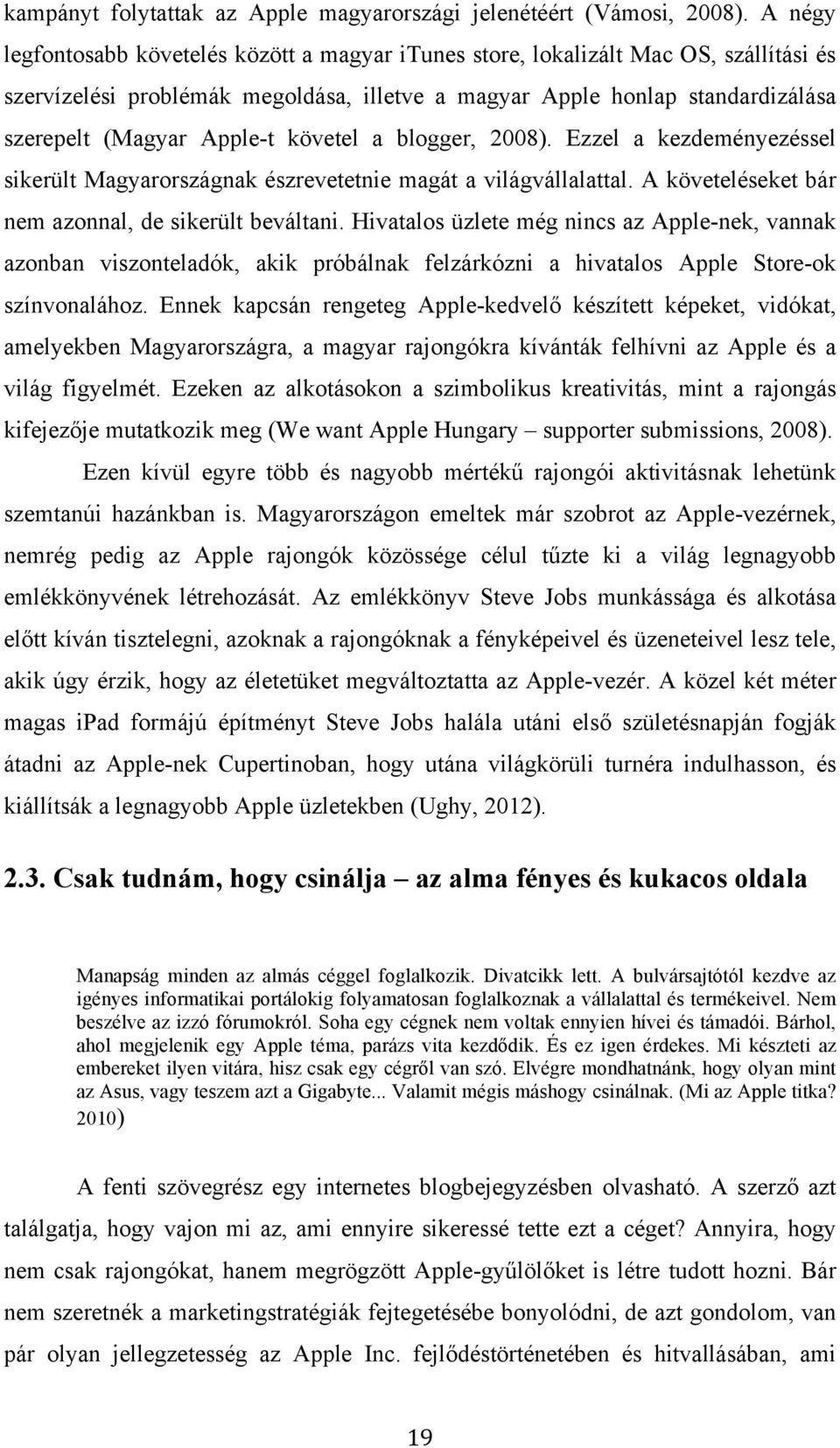 követel a blogger, 2008). Ezzel a kezdeményezéssel sikerült Magyarországnak észrevetetnie magát a világvállalattal. A követeléseket bár nem azonnal, de sikerült beváltani.