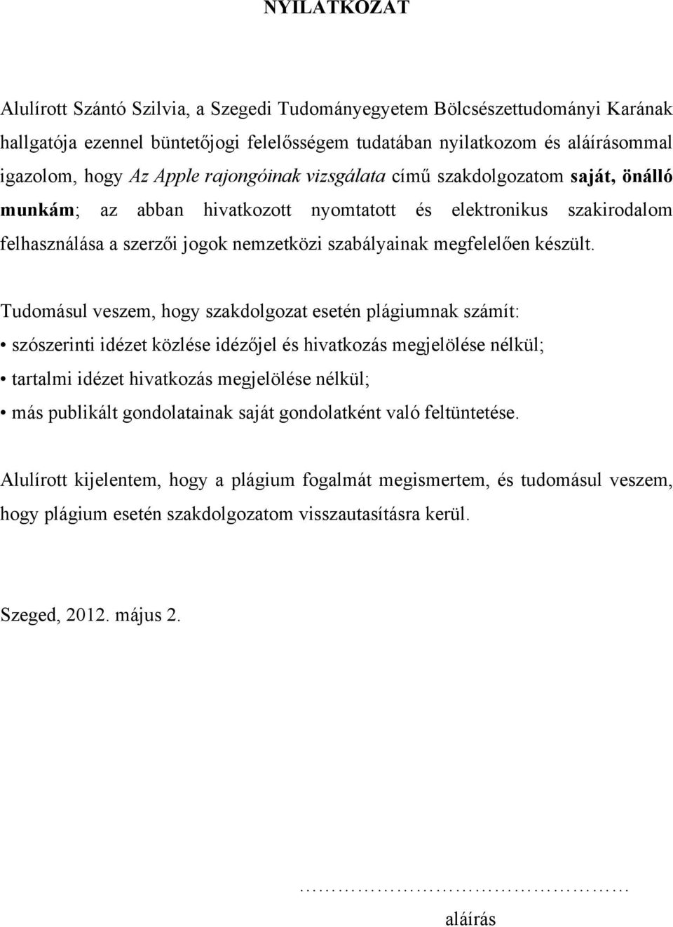 Tudomásul veszem, hogy szakdolgozat esetén plágiumnak számít: szószerinti idézet közlése idézőjel és hivatkozás megjelölése nélkül; tartalmi idézet hivatkozás megjelölése nélkül; más publikált