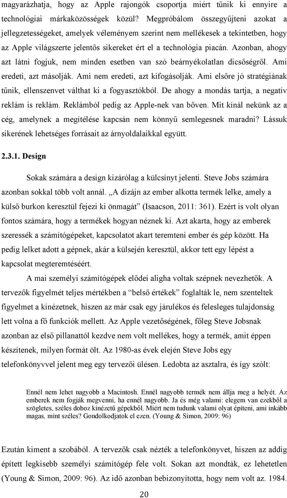 Azonban, ahogy azt látni fogjuk, nem minden esetben van szó beárnyékolatlan dicsőségről. Ami eredeti, azt másolják. Ami nem eredeti, azt kifogásolják.