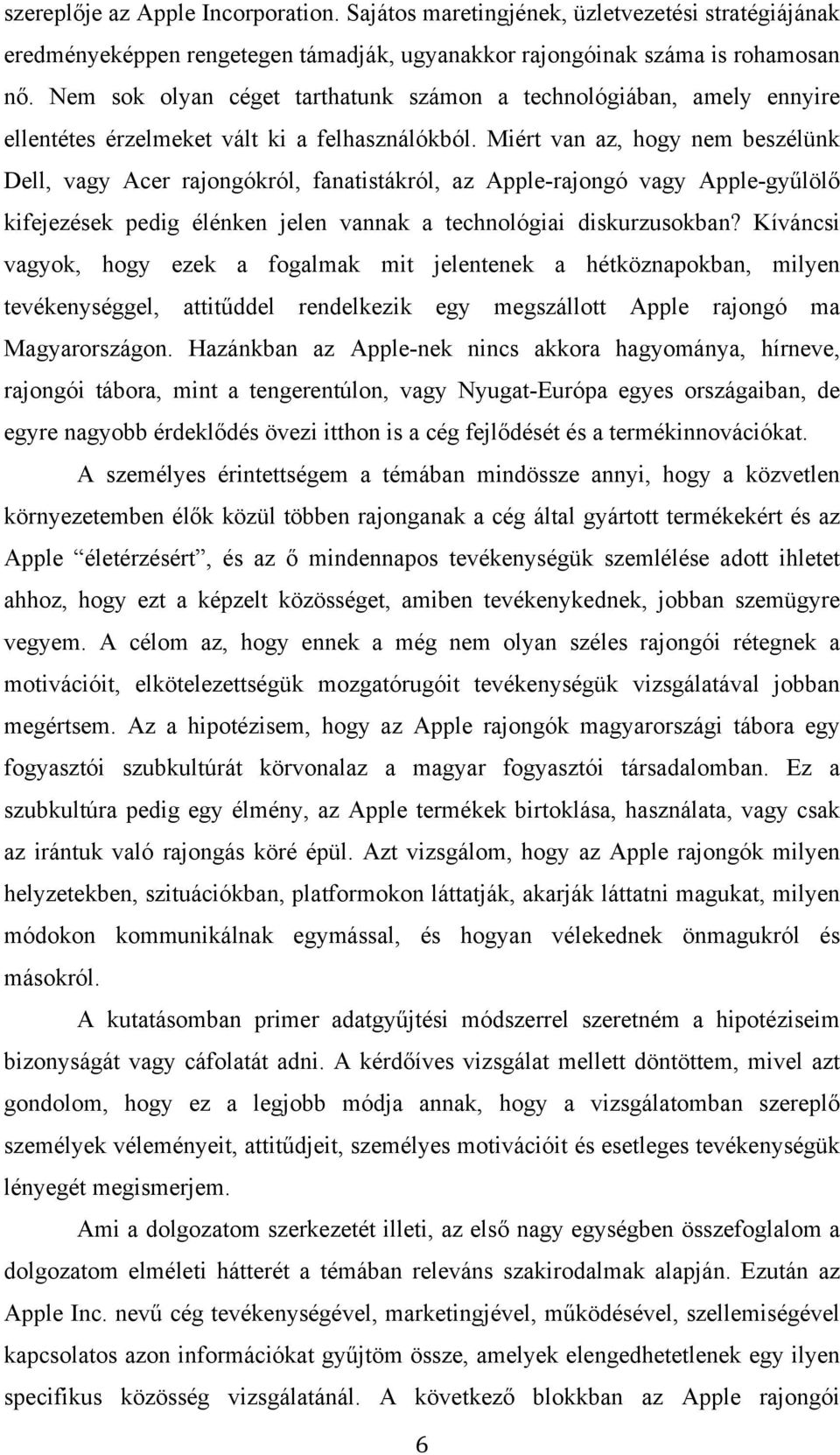 Miért van az, hogy nem beszélünk Dell, vagy Acer rajongókról, fanatistákról, az Apple-rajongó vagy Apple-gyűlölő kifejezések pedig élénken jelen vannak a technológiai diskurzusokban?