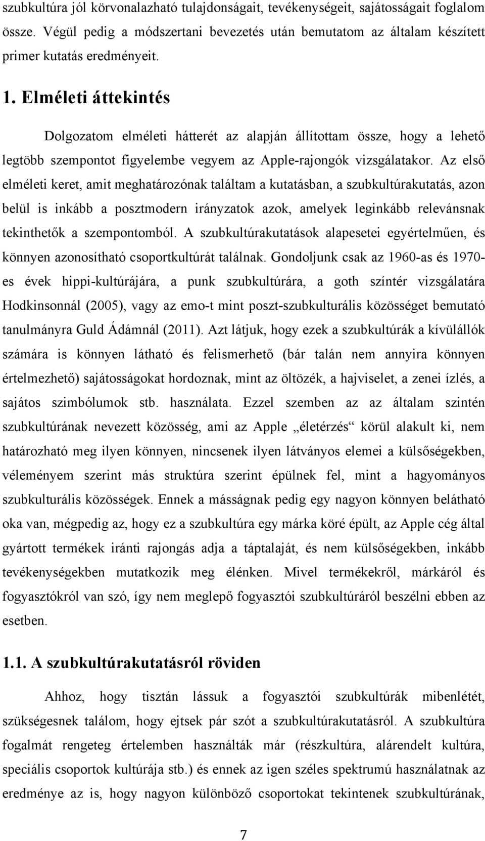 Az első elméleti keret, amit meghatározónak találtam a kutatásban, a szubkultúrakutatás, azon belül is inkább a posztmodern irányzatok azok, amelyek leginkább relevánsnak tekinthetők a szempontomból.