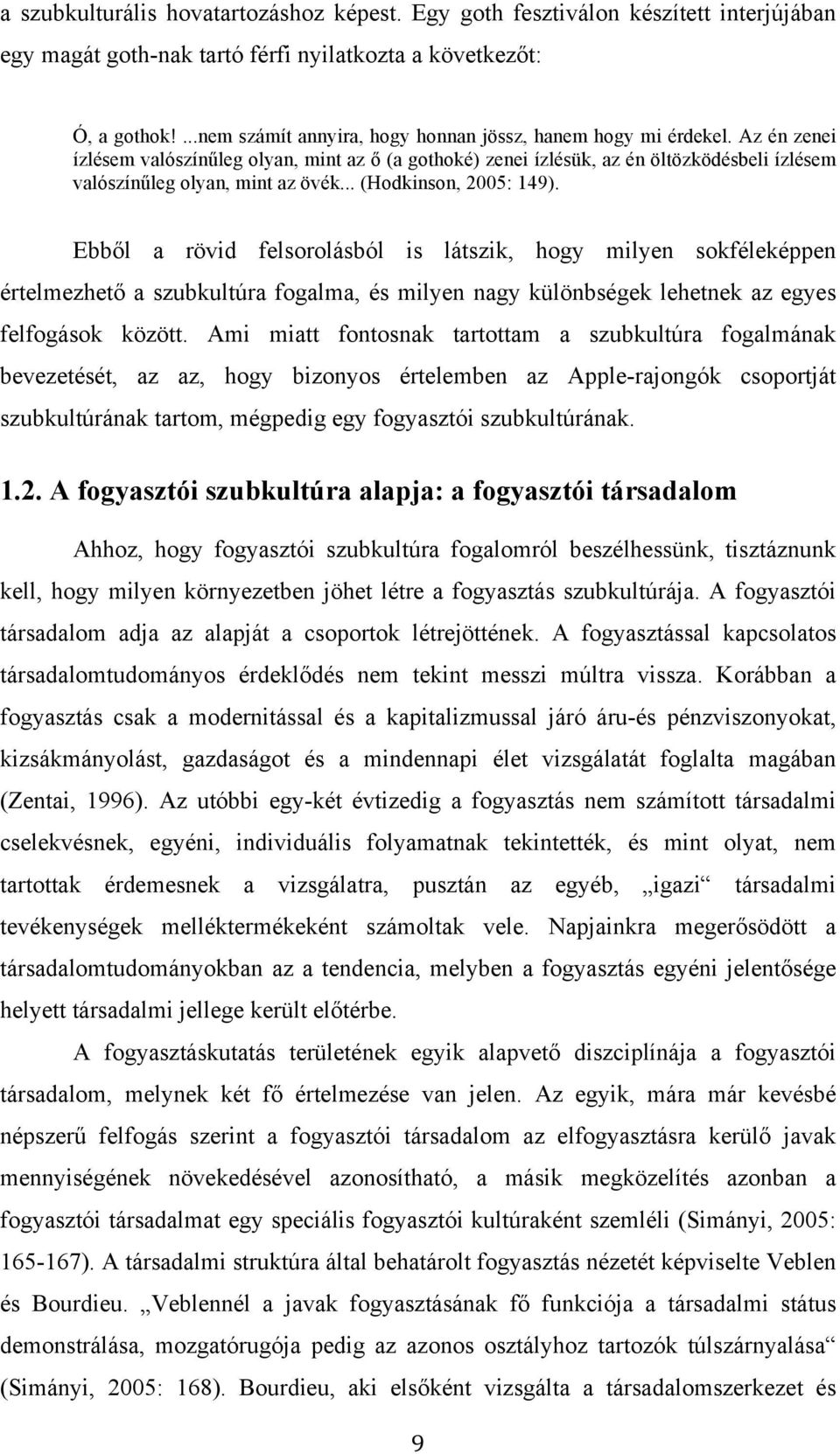 Az én zenei ízlésem valószínűleg olyan, mint az ő (a gothoké) zenei ízlésük, az én öltözködésbeli ízlésem valószínűleg olyan, mint az övék... (Hodkinson, 2005: 149).