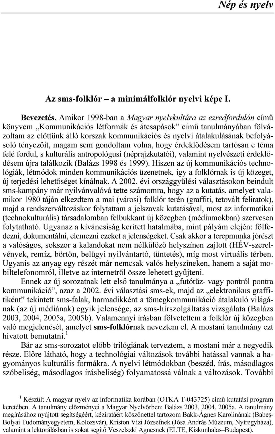 átalakulásának befolyásoló tényezıit, magam sem gondoltam volna, hogy érdeklıdésem tartósan e téma felé fordul, s kulturális antropológusi (néprajzkutatói), valamint nyelvészeti érdeklıdésem újra