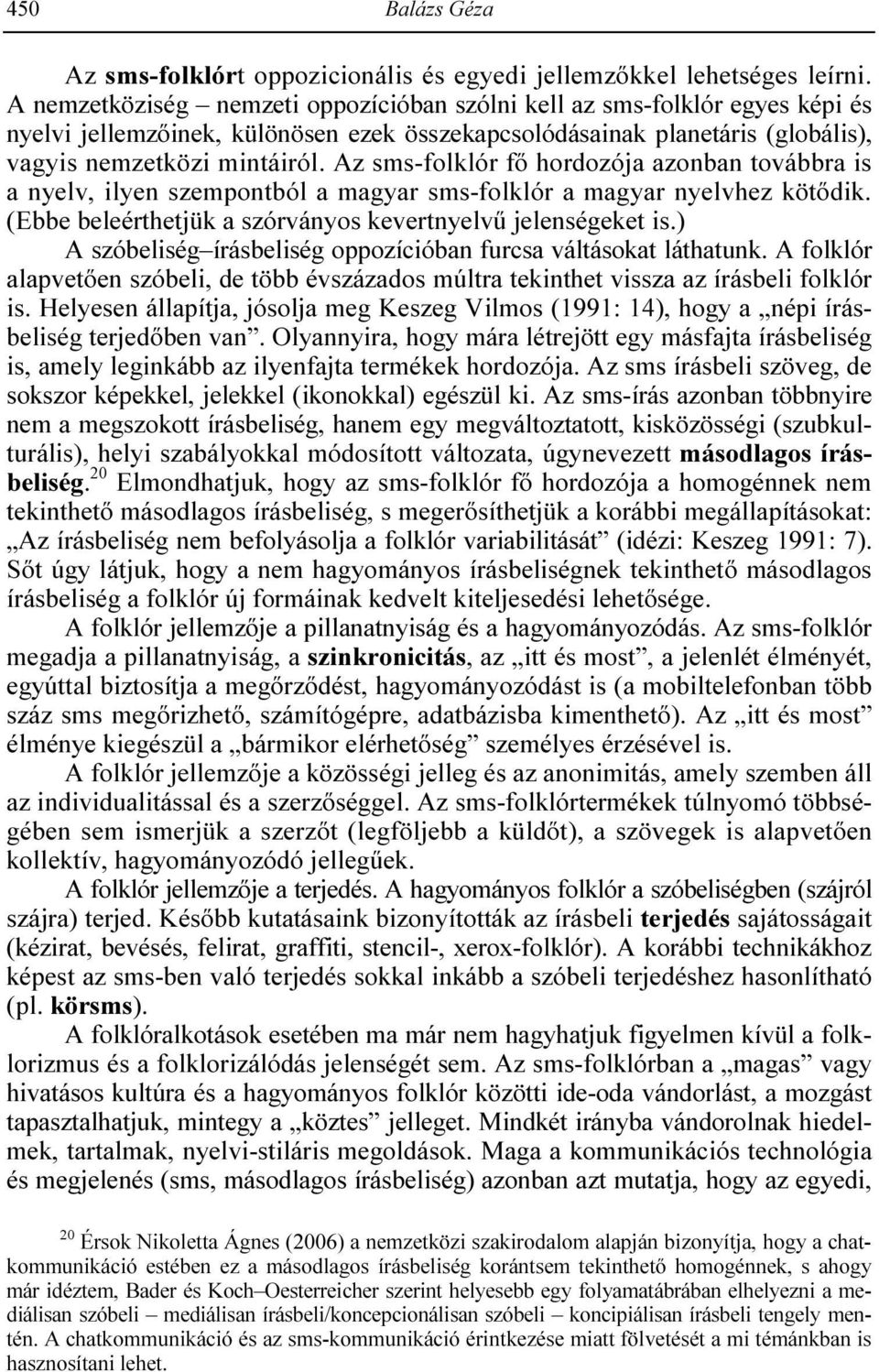 Az sms-folklór fı hordozója azonban továbbra is a nyelv, ilyen szempontból a magyar sms-folklór a magyar nyelvhez kötıdik. (Ebbe beleérthetjük a szórványos kevertnyelvő jelenségeket is.