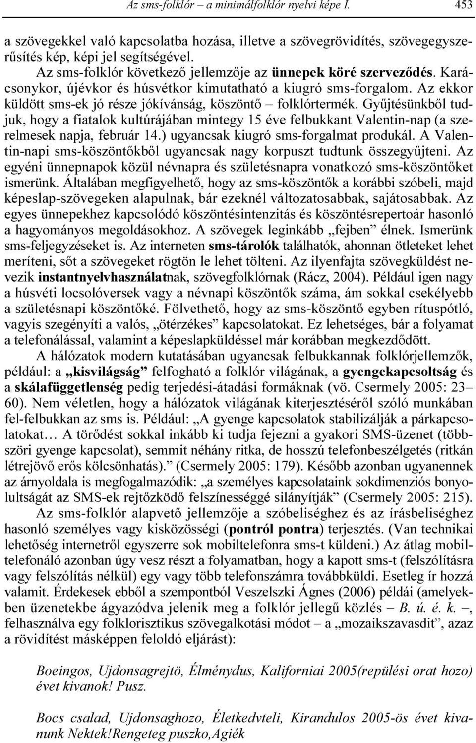 Az ekkor küldött sms-ek jó része jókívánság, köszöntı folklórtermék. Győjtésünkbıl tudjuk, hogy a fiatalok kultúrájában mintegy 15 éve felbukkant Valentin-nap (a szerelmesek napja, február 14.