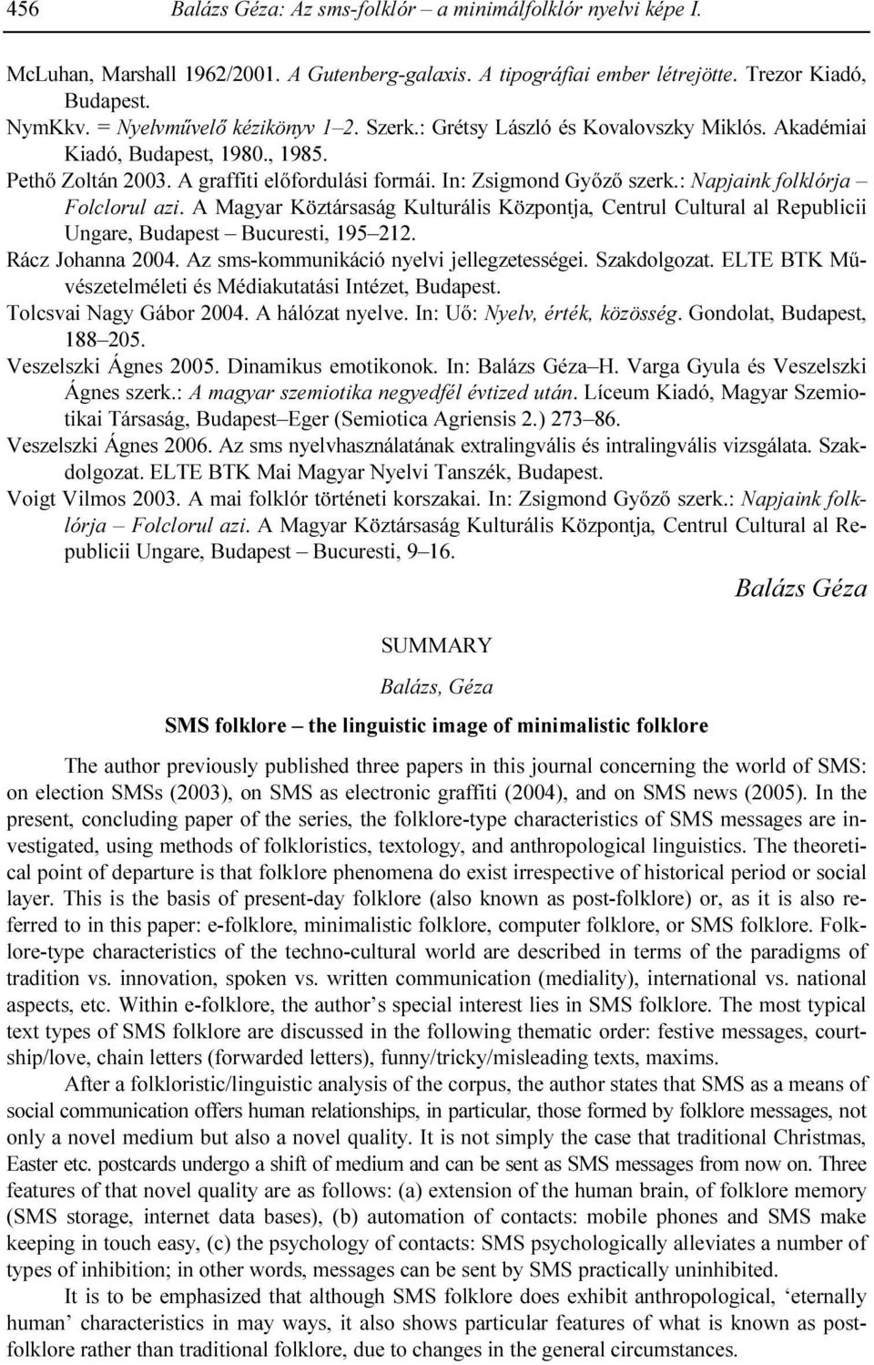 : Napjaink folklórja Folclorul azi. A Magyar Köztársaság Kulturális Központja, Centrul Cultural al Republicii Ungare, Budapest Bucuresti, 195 212. Rácz Johanna 2004.