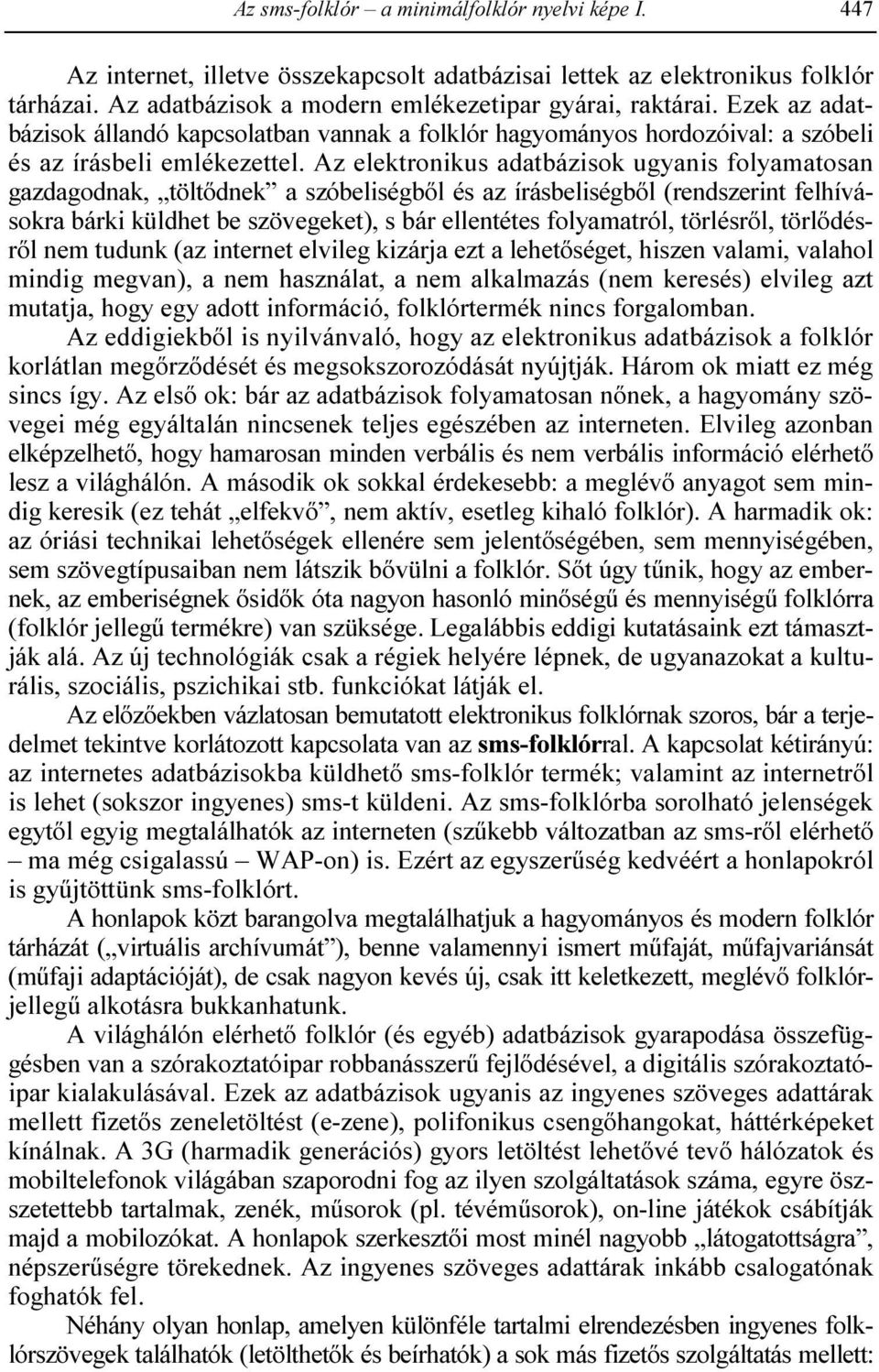 Az elektronikus adatbázisok ugyanis folyamatosan gazdagodnak, töltıdnek a szóbeliségbıl és az írásbeliségbıl (rendszerint felhívásokra bárki küldhet be szövegeket), s bár ellentétes folyamatról,