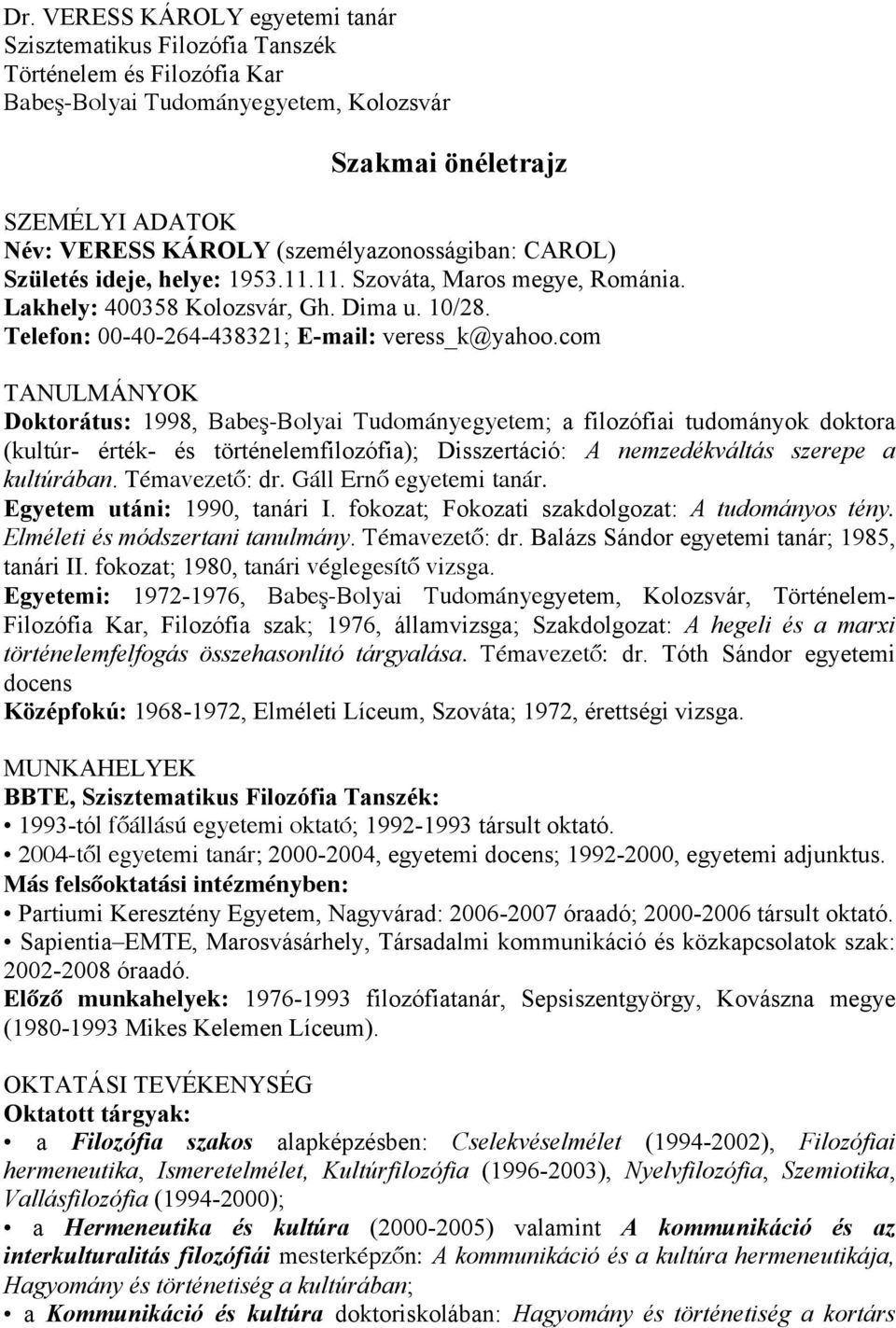 com TANULMÁNYOK Doktorátus: 1998, Babeş-Bolyai Tudományegyetem; a filozófiai tudományok doktora (kultúr- érték- és történelemfilozófia); Disszertáció: A nemzedékváltás szerepe a kultúrában.