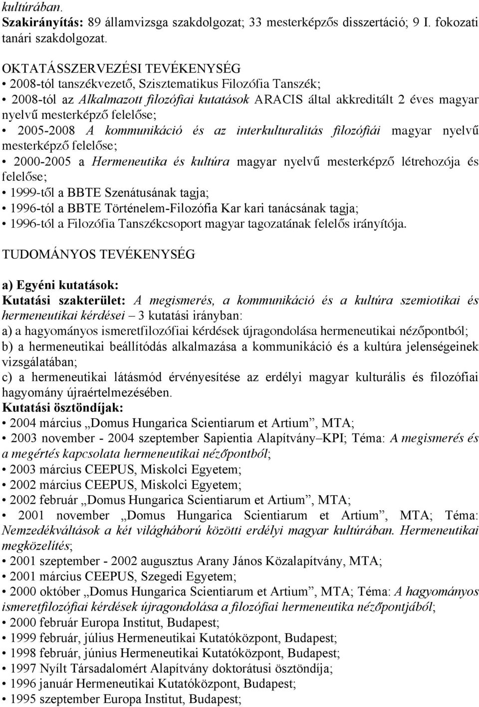 felelőse; 2005-2008 A kommunikáció és az interkulturalitás filozófiái magyar nyelvű mesterképző felelőse; 2000-2005 a Hermeneutika és kultúra magyar nyelvű mesterképző létrehozója és felelőse;